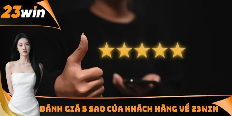 32WIN 15 Đánh giá 5 sao của khách hàng về 23WIN
